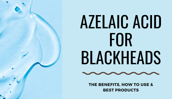 Azelaic acid for blackheads: The benefits, how to use & best products
